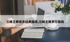 三峡之巅徒步经典路线,三峡之巅步行路线