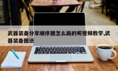 武器装备分享顺序图怎么画的呢视频教学,武器装备图纸