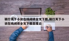 骑行天下小说在线阅读全文下载,骑行天下小说在线阅读全文下载百度云