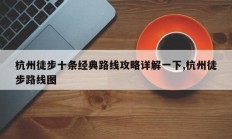 杭州徒步十条经典路线攻略详解一下,杭州徒步路线图
